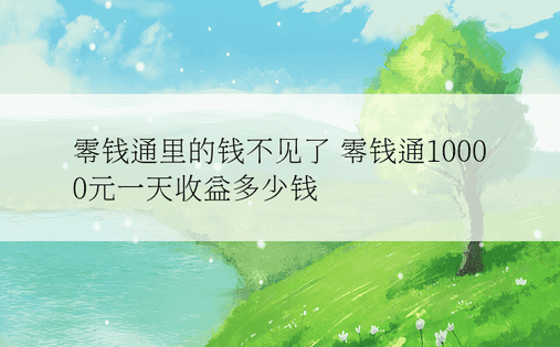 零钱通里的钱不见了 零钱通10000元一天收益多少钱