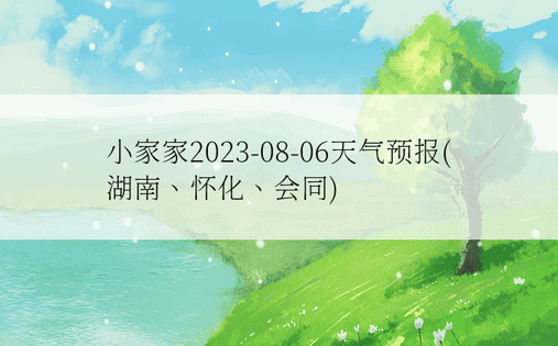 小家家2023-08-06天气预报(湖南、怀化、会同)