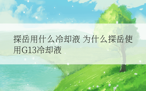 探岳用什么冷却液 为什么探岳使用G13冷却液