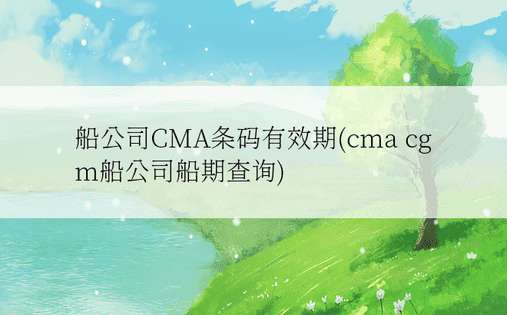 船公司CMA条码有效期(cma cgm船公司船期查询)
