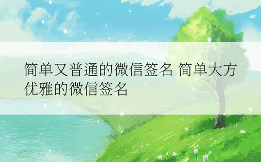 简单又普通的微信签名 简单大方优雅的微信签名